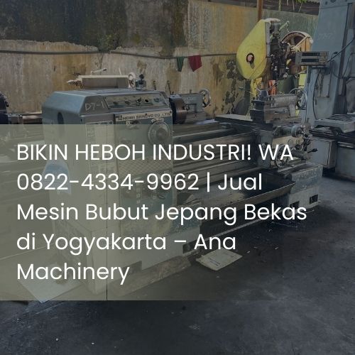 BIKIN HEBOH INDUSTRI! WA 0822-4334-9962 | Jual Mesin Bubut Jepang Bekas di Yogyakarta – Ana Machinery