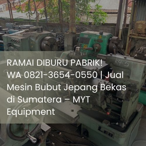 RAMAI DIBURU PABRIK! WA 0821-3654-0550 | Jual Mesin Bubut Jepang Bekas di Sumatera – MYT Equipment