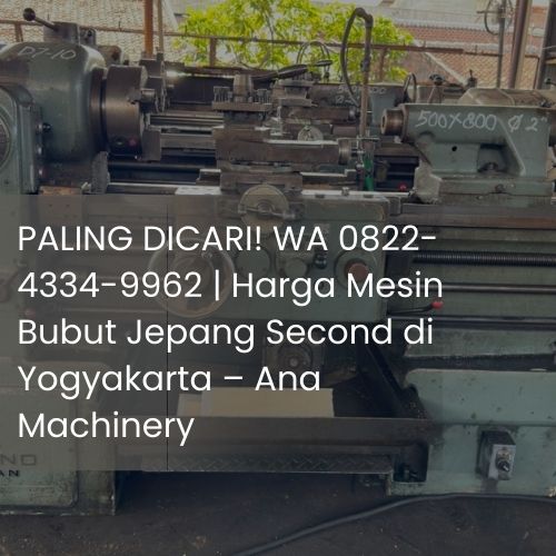 PALING DICARI! WA 0822-4334-9962 | Harga Mesin Bubut Jepang Second di Yogyakarta – Ana Machinery