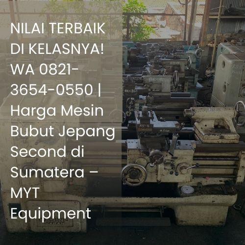 NILAI TERBAIK DI KELASNYA! WA 0821-3654-0550 | Harga Mesin Bubut Jepang Second di Sumatera – MYT Equipment