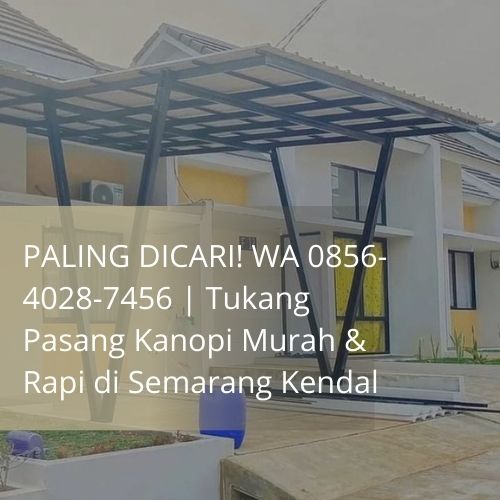 PALING DICARI! WA 0856-4028-7456 | Tukang Pasang Kanopi Murah & Rapi di Semarang Kendal