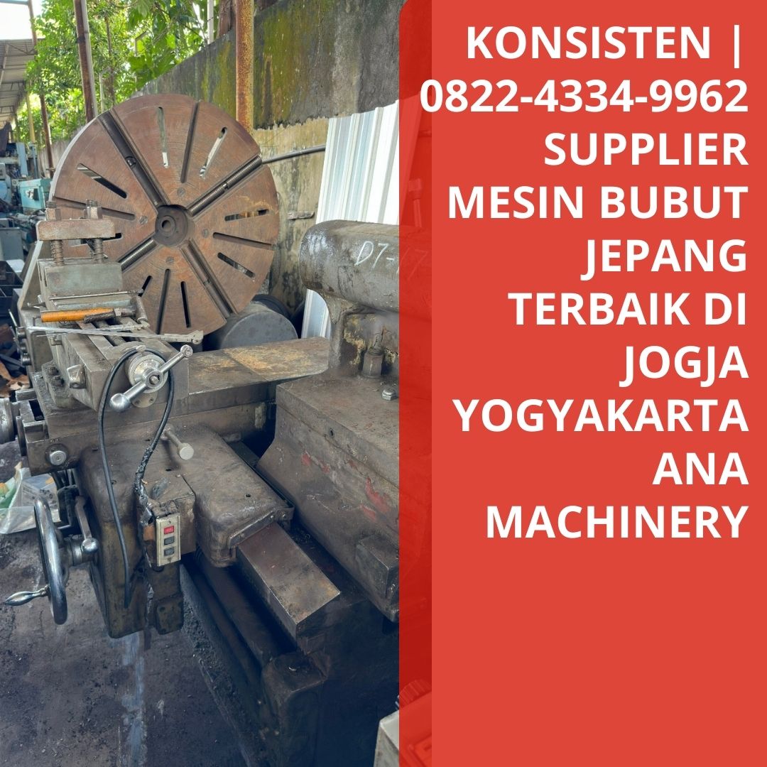 KONSISTEN | 0822-4334-9962 Supplier Mesin Bubut Jepang Terbaik di Jogja Yogyakarta Ana Machinery