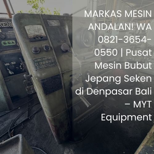 MARKAS MESIN ANDALAN! WA 0821-3654-0550 | Pusat Mesin Bubut Jepang Seken di Denpasar Bali – MYT Equipment