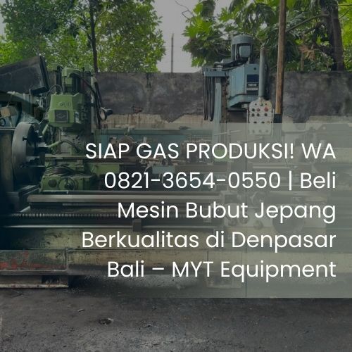 SIAP GAS PRODUKSI! WA 0821-3654-0550 | Beli Mesin Bubut Jepang Berkualitas di Denpasar Bali – MYT Equipment