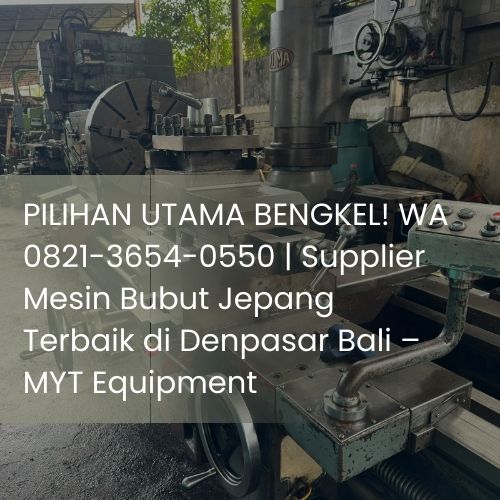 PILIHAN UTAMA BENGKEL! WA 0821-3654-0550 | Supplier Mesin Bubut Jepang Terbaik di Denpasar Bali – MYT Equipment