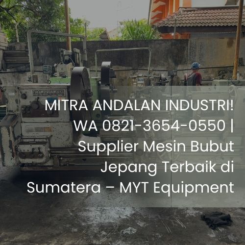 MITRA ANDALAN INDUSTRI! WA 0821-3654-0550 | Supplier Mesin Bubut Jepang Terbaik di Sumatera – MYT Equipment