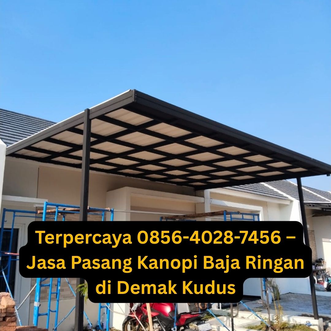 Terpercaya 0856-4028-7456 – Jasa Pasang Kanopi Baja Ringan di Demak Kudus