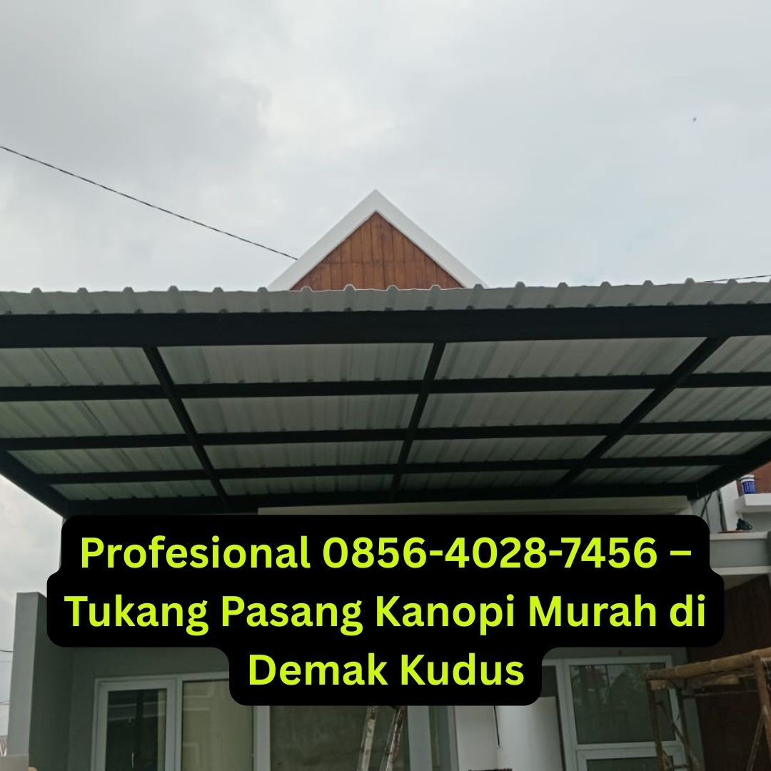 Profesional 0856-4028-7456 – Tukang Pasang Kanopi Murah di Demak Kudus