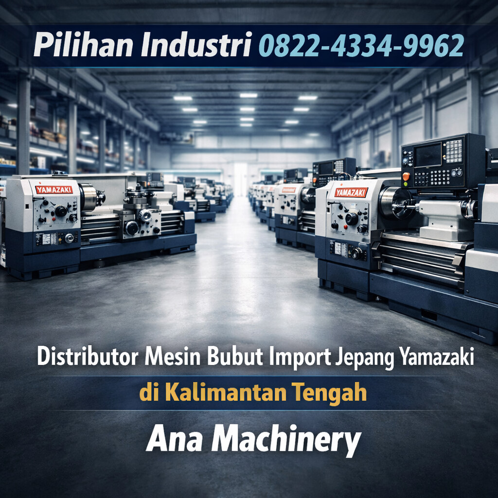 Pilihan Industri 0822-4334-9962 | Distributor Mesin Bubut Import Jepang Yamazaki di Kalimantan Tengah – Ana Machinery