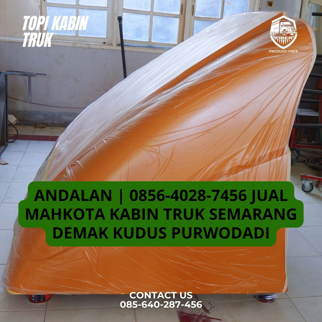 ANDALAN | 0856-4028-7456 Jual Mahkota Kabin Truk Semarang Demak Kudus Purwodadi