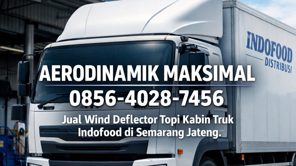 AERODINAMIK MAKSIMAL | 0856-4028-7456 Jual Wind Deflector Topi Kabin Truk Indofood di Semarang Jateng