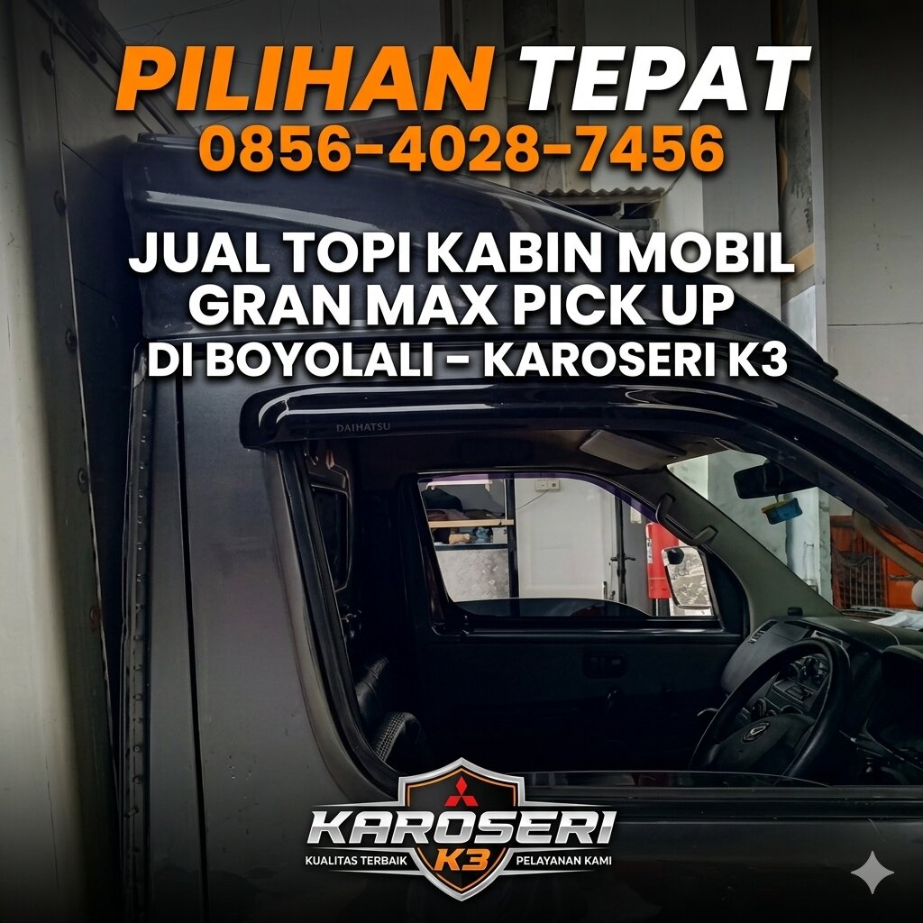Pilihan Tepat 0856-4028-7456 Jual Topi Kabin Mobil Gran Max Pick Up di Boyolali – Karoseri K3