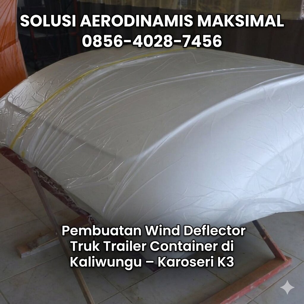 SOLUSI AERODINAMIS MAKSIMAL 0856-4028-7456 Pembuatan Wind Deflector Truk Trailer Container di Kaliwungu – Karoseri K3