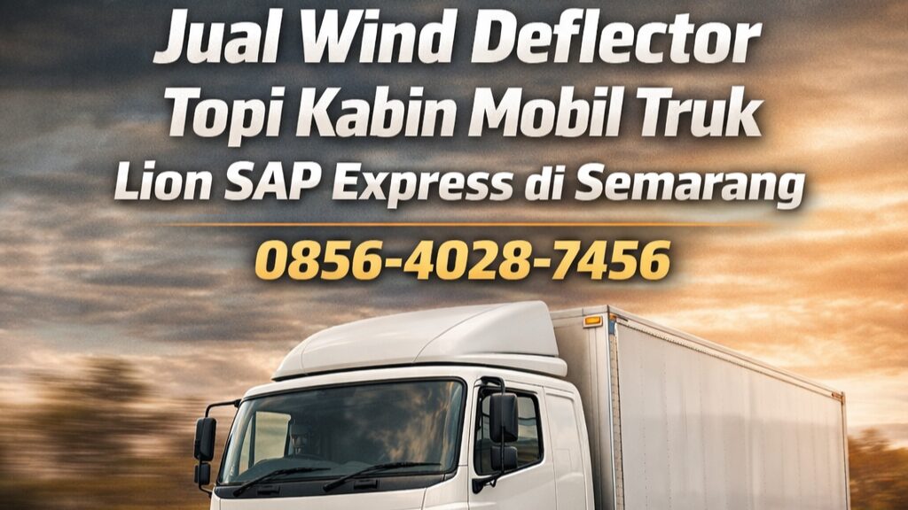 Solusi Aerodinamis | 0856-4028-7456 Jual Wind Deflector Topi Kabin Mobil Truk Lion SAP Express di Semarang