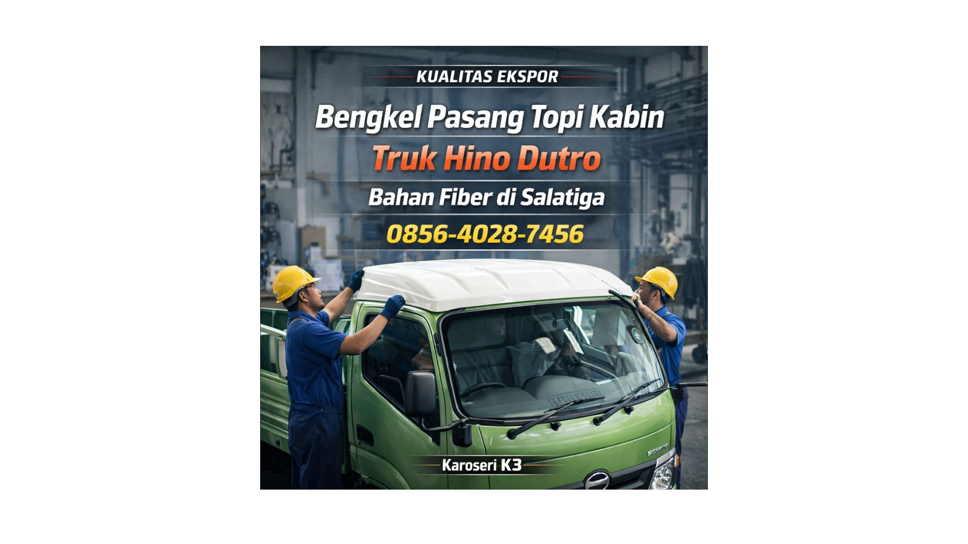 Kualitas Ekspor | 0856-4028-7456 Bengkel Pasang Topi Kabin Truk Hino Dutro Bahan Fiber Kualitas Ekspor di Salatiga – Karoseri K3